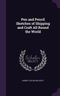 Pen And Pencil Sketches Of Shipping And Craft All Round The World di Robert Taylor Pritchett edito da Palala Press