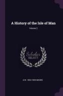 A History of the Isle of Man; Volume 2 di A. W. Moore edito da CHIZINE PUBN