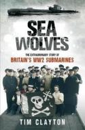 The Extraordinary Story Of Britain's Ww2 Submarines di Tim Clayton edito da Little, Brown Book Group