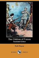 The Children of France (Illustrated Edition) (Dodo Press) di Ruth Royce edito da Dodo Press