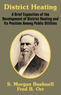 District Heating: A Brief Exposition of the Development of District Heating and Its Position Among Public Utilities di S. Morgan Bushnell, Fred B. Orr edito da INTL LAW & TAXATION PUBL