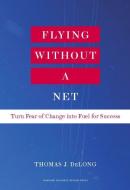 Flying Without a Net di Thomas J. DeLong edito da Harvard Business Review Press