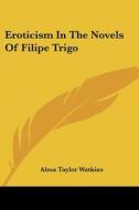 Eroticism In The Novels Of Filipe Trigo di Alma Taylor Watkins edito da Kessinger Publishing, Llc