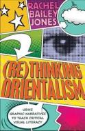 (Re)thinking Orientalism di Rachel Bailey Jones edito da Lang, Peter