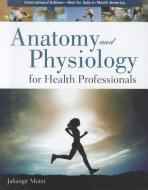 Anatomy And Physiology For Health Professionals International Edition di Jahangir Moini edito da Jones and Bartlett Publishers, Inc