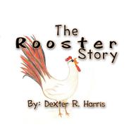 The Rooster Story di Dexter Harris edito da Xlibris