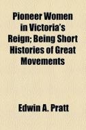 Pioneer Women In Victoria's Reign di Edwin A. Pratt edito da General Books Llc
