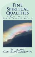 Fine Spiritual Qualities: All the Bible Teaches about di Jerome Cameron Goodwin edito da Createspace