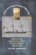 Two Captains from Carolina: Moses Grandy, John Newland Maffitt, and the Coming of the Civil War di Bland Simpson edito da UNIV OF NORTH CAROLINA PR