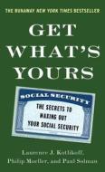 Get What's Yours: The Secrets to Maxing Out Your Social Security di Laurence J. Kotlikoff, Philip Moeller, Paul Solman edito da Simon & Schuster