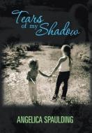 Tears Of My Shadow di Angelica Spaulding edito da AuthorHouse