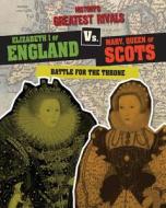 Elizabeth I of England vs. Mary, Queen of Scots: Battle for the Throne di Ellis Roxburgh edito da Gareth Stevens Publishing