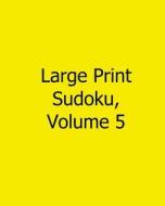 Large Print Sudoku, Volume 5: Fun, Large Print Sudoku Puzzles di Ted Rogers edito da Createspace