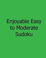Enjoyable Easy to Moderate Sudoku: Fun, Large Grid Sudoku Puzzles di Phillip Brown edito da Createspace