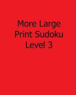 More Large Print Sudoku Level 3: 80 Easy to Read, Large Print Sudoku Puzzles di Sam Taylor edito da Createspace