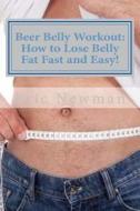 Beer Belly Workout: How to Lose Belly Fat Fast and Easy! di Eric Newman edito da Createspace