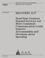 Recovery ACT: Head Start Grantees Expand Services, But More Consistent Communication Could Improve Accountability and Decisions abou di Government Accountability Office (U S ), Government Accountability Office edito da Createspace