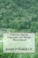 Virtual Sex in Dreamscape Mode - Bulgarian di Joseph P. Hradisky edito da Createspace