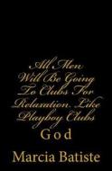 All Men Will Be Going to Clubs for Relaxation Like Playboy Clubs: God di Marcia Batiste Smith Wilson edito da Createspace Independent Publishing Platform