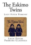 The Eskimo Twins di Lucy Fitch Perkins edito da Createspace