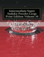 Intermediate Super Sudoku Puzzles Large Print Edition Volume 10 di Allan Clapp edito da Createspace