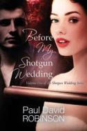 Before My Shotgun Wedding di Paul David Robinson edito da Createspace