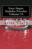Easy Super Sudoku Puzzles Volume 15 di Allan Clapp edito da Createspace