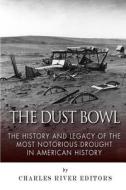 The Dust Bowl: The History and Legacy of the Most Notorious Drought in American History di Charles River Editors edito da Createspace