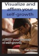 Visualize and Affirm Your Self-Growth: Affirm Your Journey of Self-Growth di Ivan Holder edito da Createspace