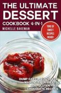 The Ultimate Dessert Cookbook 4-In-1: Dump Cakes, Mug Cakes, Mason Jar Desserts, and Gluten Free Chocolate Recipes di Michelle Bakeman edito da Createspace