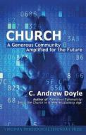 Church: A Generous Community Amplified for the Future di C. Andrew Doyle edito da Createspace