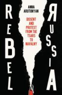 Rebel Russia di Anna Arutunyan edito da Polity Press