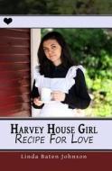 Harvey House Girl: Recipe for Love di Linda Baten Johnson edito da Createspace