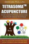 Tetrasoma Acupuncture: Four Constitutional Diagnosis and Four Needle Technique di David Lee edito da Createspace