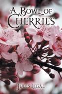 A Bowl of Cherries di Jules Legal edito da FriesenPress