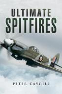 Ultimate Spitfires di Peter Caygill edito da PEN & SWORD AVIATION