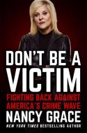 Don't Be a Victim: Fighting Back Against America's Crime Wave di Nancy Grace edito da GRAND CENTRAL PUBL