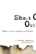 Shout Out: Women of Color Respond to Violence di Barbara Ige, Maria Ochoa edito da SEAL PR CA