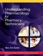 Understanding Pharmacology for Pharmacy Technicians di Mary Ann Stuhan edito da ASHP - American Society of Health-System Pharmacists
