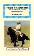 Travels in Afghanistan: The Adventures of a 1930s Mounted Explorer di Ernest Fox edito da LONG RIDERS GUILD PR