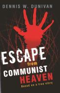 Escape from Communist Heaven di Dennis Dunivan edito da Sentient Publications