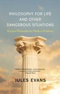 Philosophy for Life and Other Dangerous Situations: Ancient Philosophy for Modern Problems di Jules Evans edito da NEW WORLD LIB