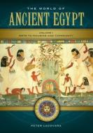 The World of Ancient Egypt [2 Volumes]: A Daily Life Encyclopedia di Peter Lacovara edito da GREENWOOD PUB GROUP