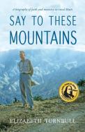 Say to These Mountains: A Biography of Faith and Ministry in Rural Haiti di Elizabeth Turnbull edito da LIGHT MESSAGES
