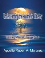 Understanding The Prophetic Ministry di Ruben Martinez edito da Vision Publishing (Ramona, CA)