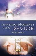 Amazing Moments with the Savior di Kelly Beason edito da XULON PR