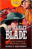 The Scarlet Blade: The Rakehelly Adventures of Cleve and d'Entreville, Volume 1 di Murray R. Montgomery edito da ALTUS PR