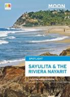 Moon Spotlight Sayulita & The Riviera Nayarit di Justin Henderson edito da Avalon Travel Publishing