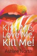 Kiss Me, Love Me, Kill Me! di Ashlee North edito da Strategic Book Publishing & Rights Agency, Llc