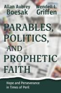 Parables, Politics, and Prophetic Faith di Allan A. Boesak, Wendell Griffen edito da NURTURING FAITH INC